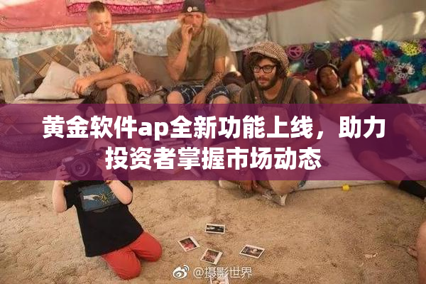 黄金软件ap全新功能上线，助力投资者掌握市场动态