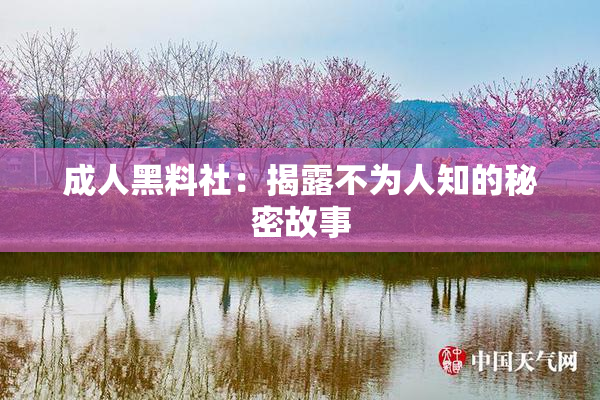 成人黑料社：揭露不为人知的秘密故事