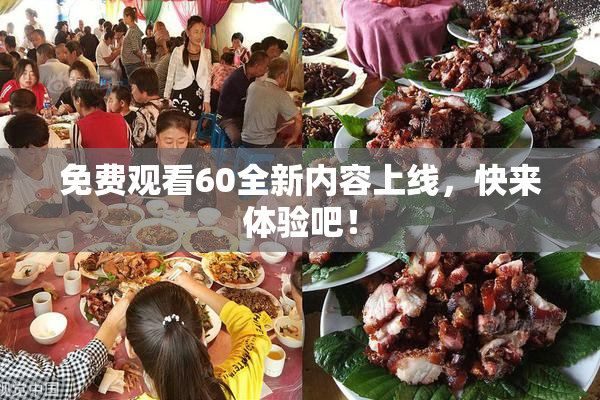 免费观看60全新内容上线，快来体验吧！