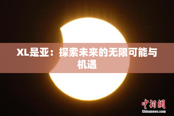 XL是亚：探索未来的无限可能与机遇
