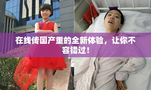 在线传国产重的全新体验，让你不容错过！