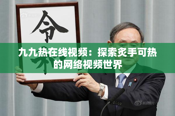九九热在线视频：探索炙手可热的网络视频世界