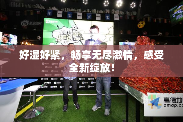 好湿好紧，畅享无尽激情，感受全新绽放！
