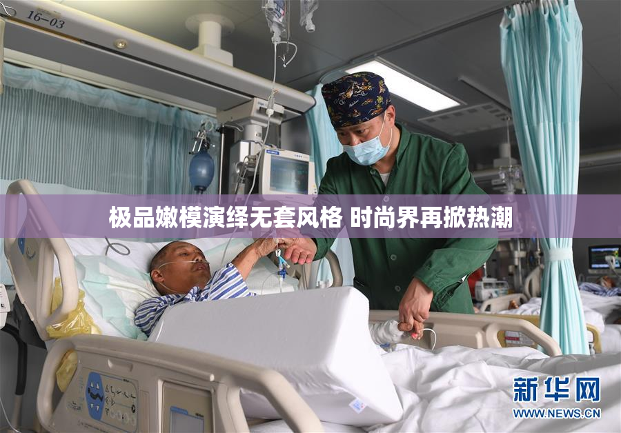 极品嫩模演绎无套风格 时尚界再掀热潮
