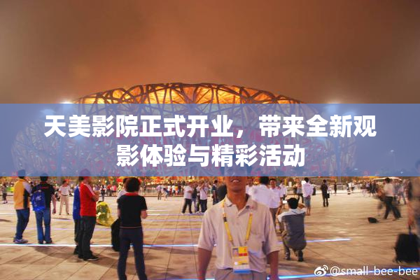 天美影院正式开业，带来全新观影体验与精彩活动