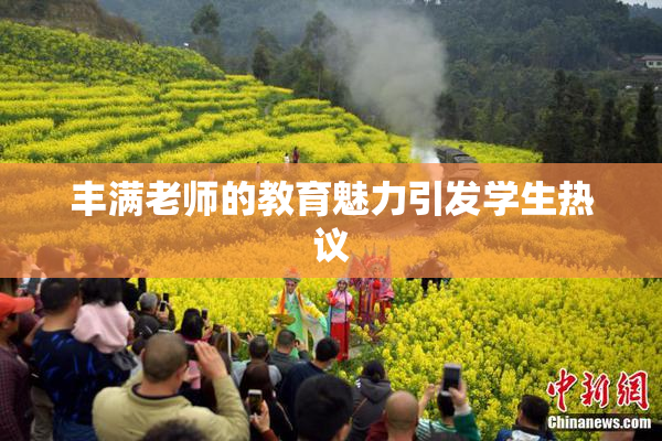 丰满老师的教育魅力引发学生热议