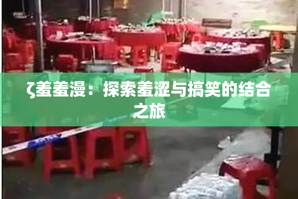 ζ羞羞漫：探索羞涩与搞笑的结合之旅