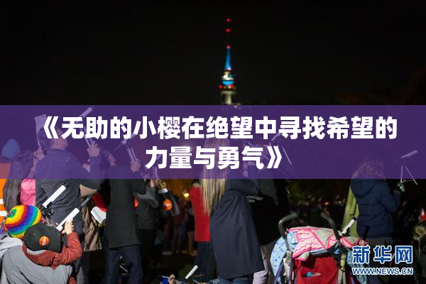 《无助的小樱在绝望中寻找希望的力量与勇气》
