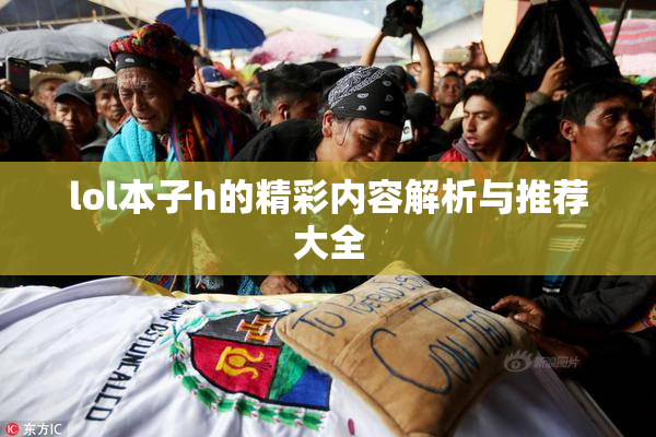 lol本子h的精彩内容解析与推荐大全