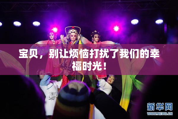 宝贝，别让烦恼打扰了我们的幸福时光！
