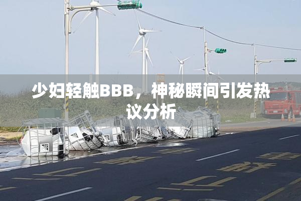 少妇轻触BBB，神秘瞬间引发热议分析