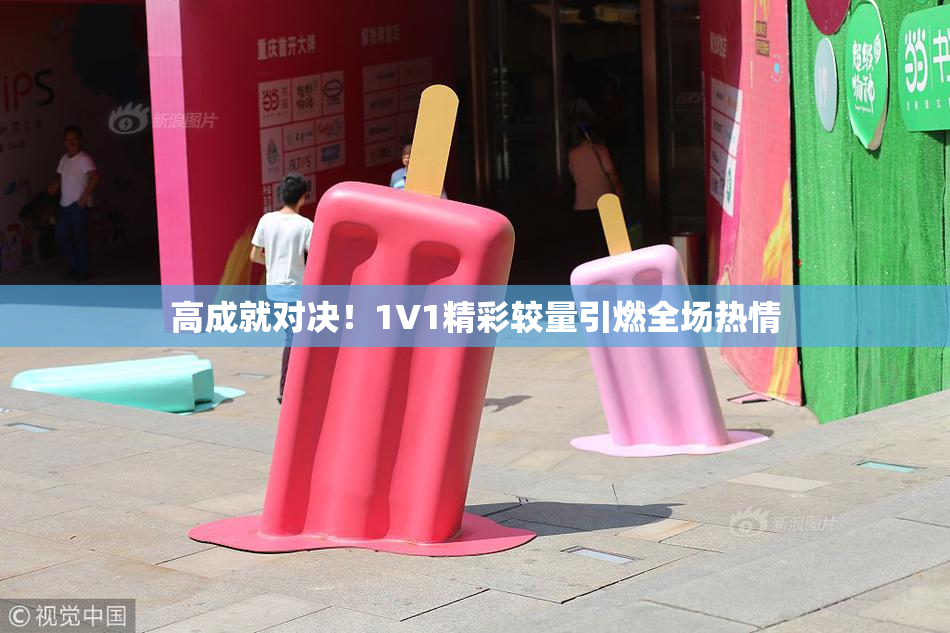 高成就对决！1V1精彩较量引燃全场热情