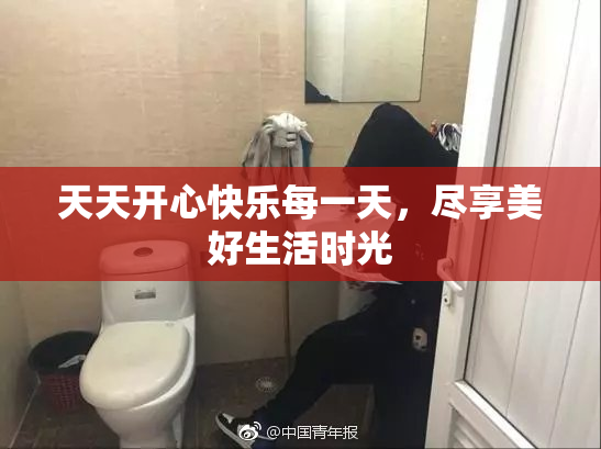 天天开心快乐每一天，尽享美好生活时光