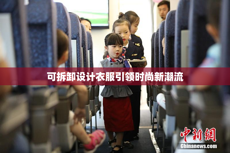 可拆卸设计衣服引领时尚新潮流
