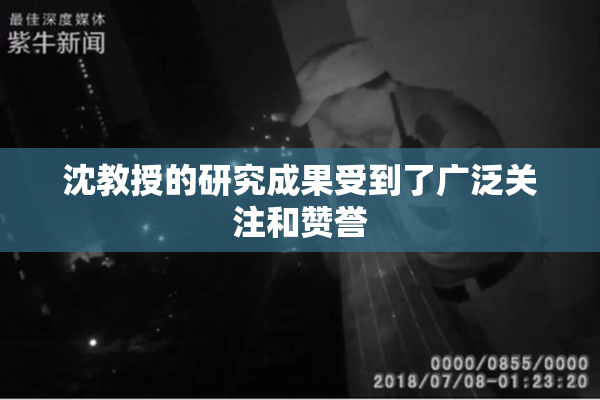 沈教授的研究成果受到了广泛关注和赞誉