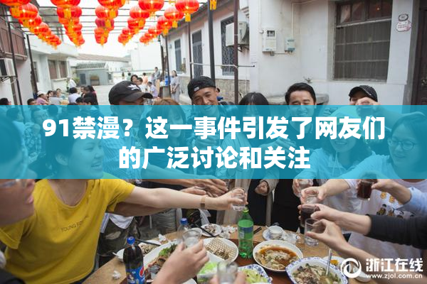 91禁漫？这一事件引发了网友们的广泛讨论和关注