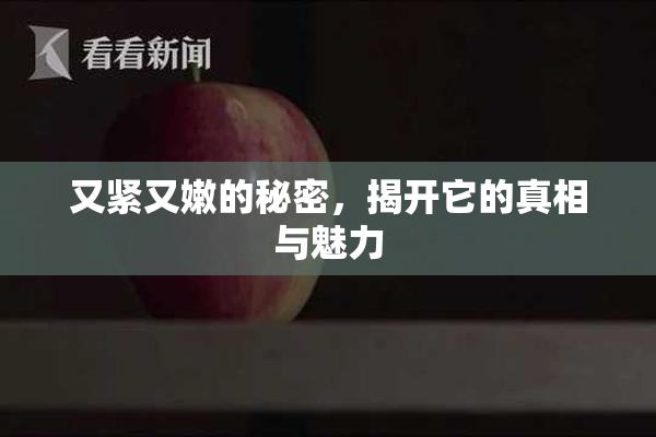 又紧又嫩的秘密，揭开它的真相与魅力