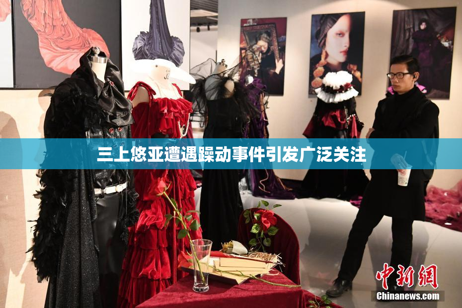 三上悠亚遭遇躁动事件引发广泛关注