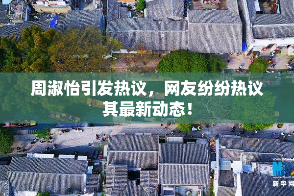 周淑怡引发热议，网友纷纷热议其最新动态！