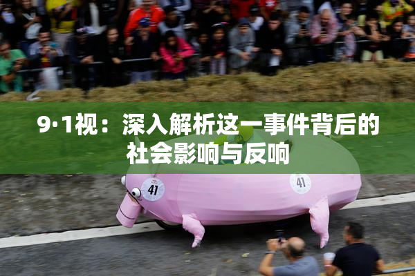 9·1视：深入解析这一事件背后的社会影响与反响