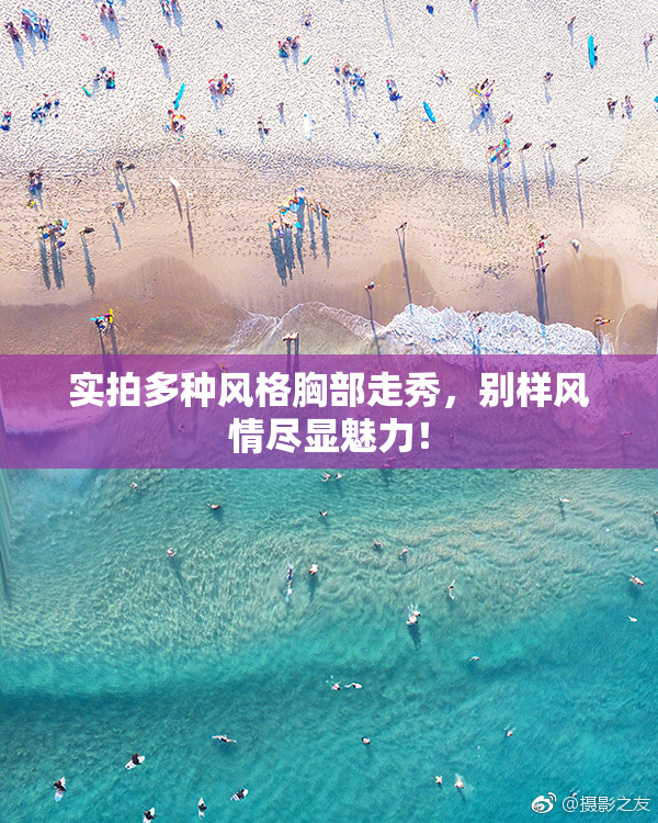 实拍多种风格胸部走秀，别样风情尽显魅力！