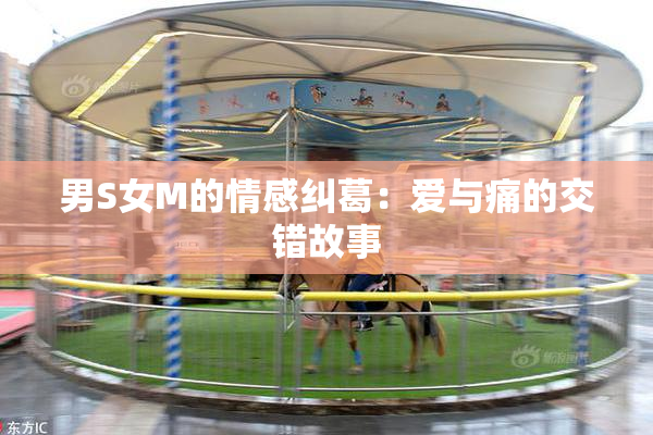 男S女M的情感纠葛：爱与痛的交错故事