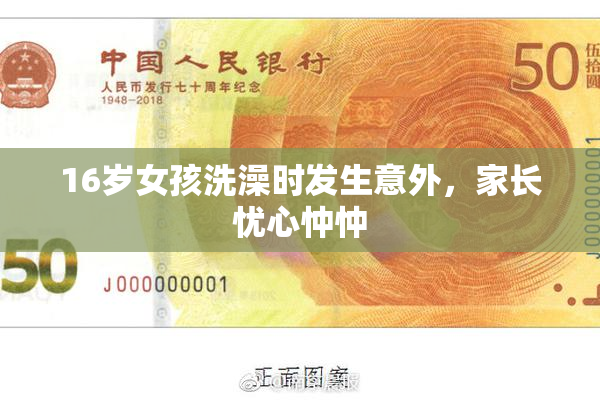 16岁女孩洗澡时发生意外，家长忧心忡忡