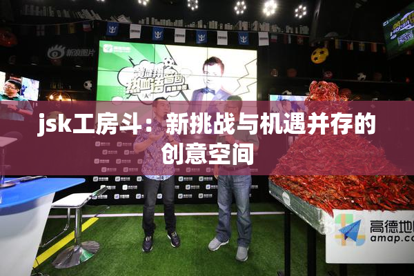 jsk工房斗：新挑战与机遇并存的创意空间