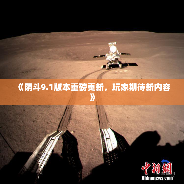 《阴斗9.1版本重磅更新，玩家期待新内容》