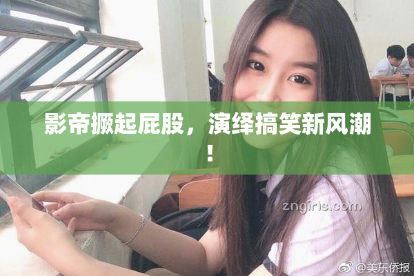 影帝撅起屁股，演绎搞笑新风潮！