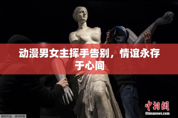 动漫男女主挥手告别，情谊永存于心间