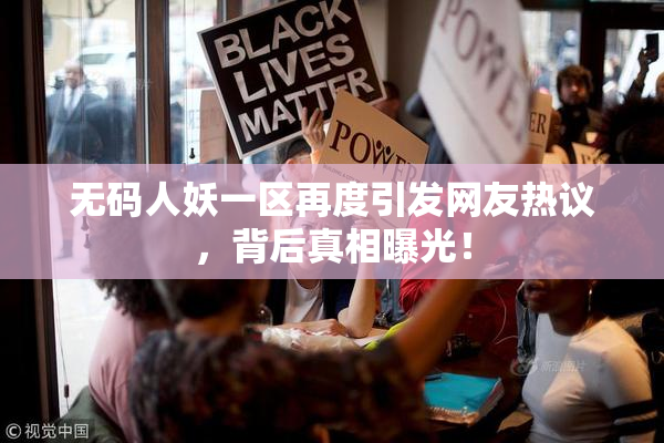 无码人妖一区再度引发网友热议，背后真相曝光！