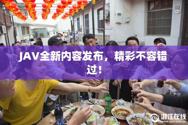 JAV全新内容发布，精彩不容错过！