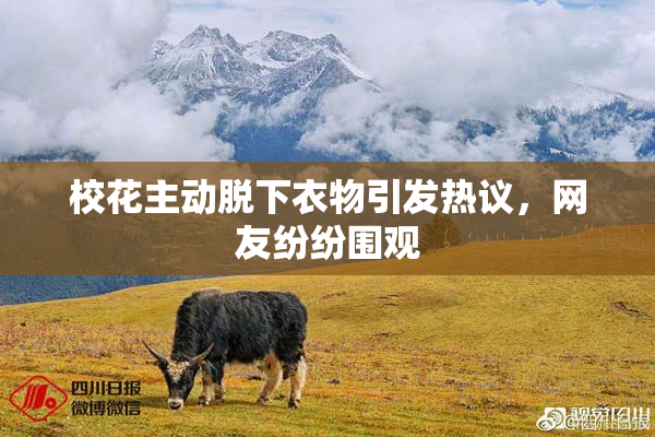 校花主动脱下衣物引发热议，网友纷纷围观