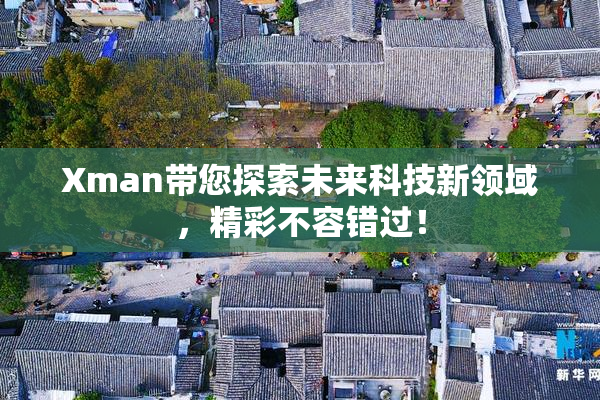 Xman带您探索未来科技新领域，精彩不容错过！