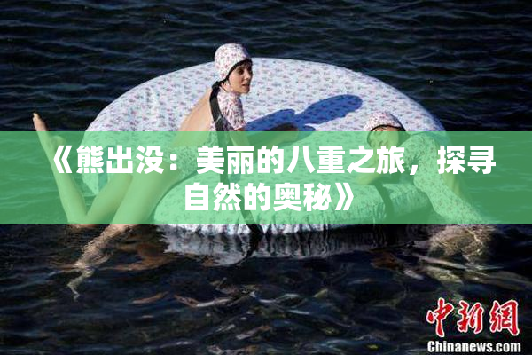 《熊出没：美丽的八重之旅，探寻自然的奥秘》