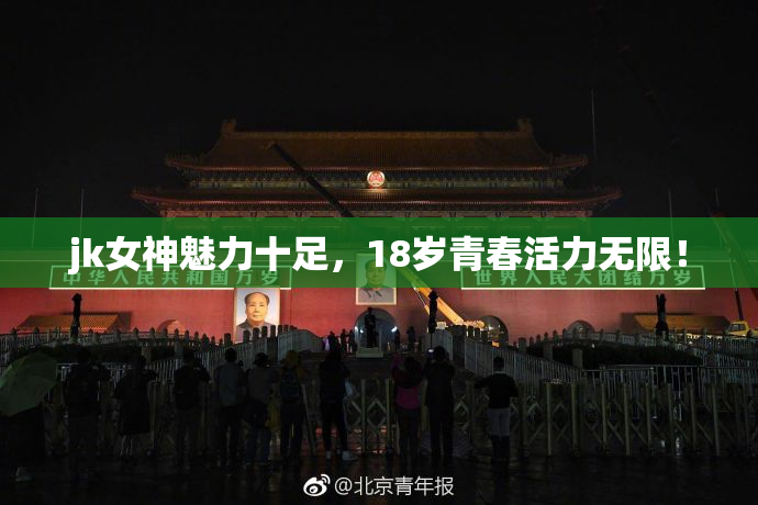 jk女神魅力十足，18岁青春活力无限！