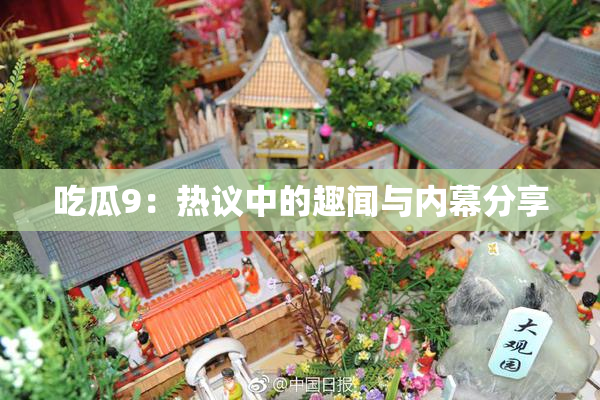 吃瓜9：热议中的趣闻与内幕分享