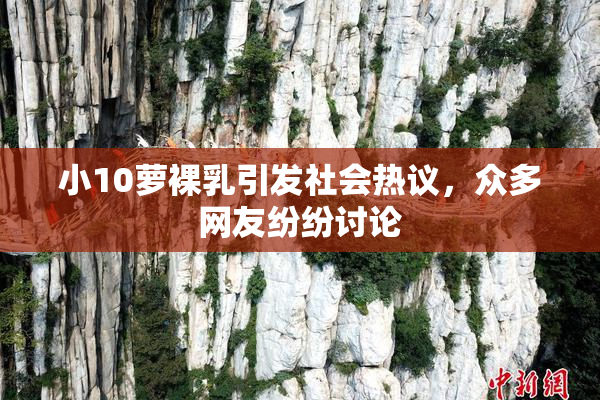 小10萝裸乳引发社会热议，众多网友纷纷讨论