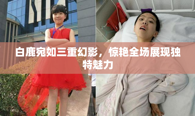 白鹿宛如三重幻影，惊艳全场展现独特魅力