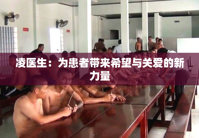 凌医生：为患者带来希望与关爱的新力量