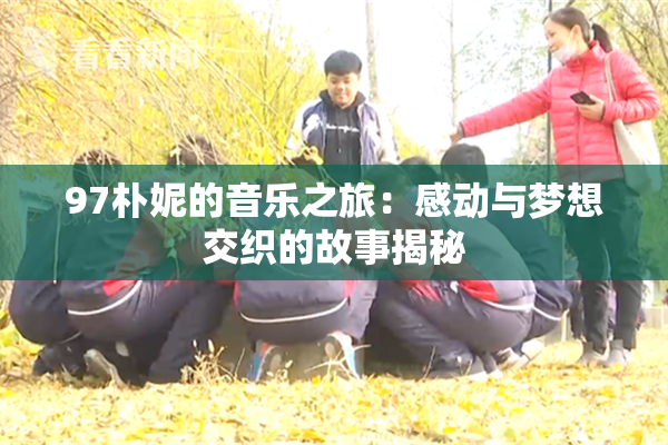 97朴妮的音乐之旅：感动与梦想交织的故事揭秘