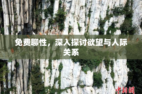 免费聊性，深入探讨欲望与人际关系