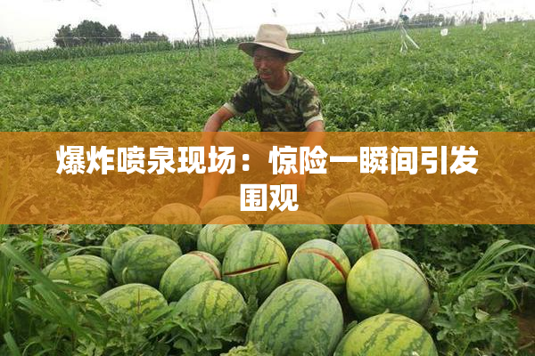 爆炸喷泉现场：惊险一瞬间引发围观
