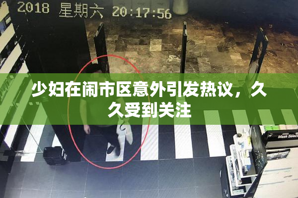 少妇在闹市区意外引发热议，久久受到关注