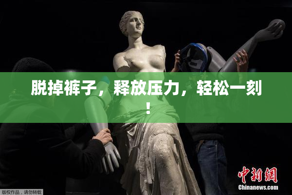 脱掉裤子，释放压力，轻松一刻！