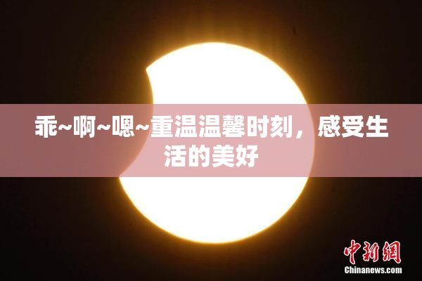 乖~啊~嗯~重温温馨时刻，感受生活的美好