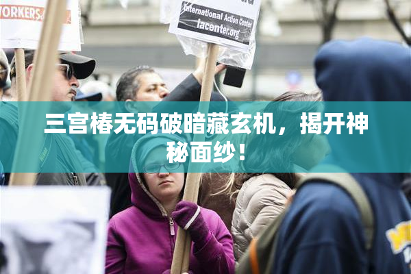 三宫椿无码破暗藏玄机，揭开神秘面纱！