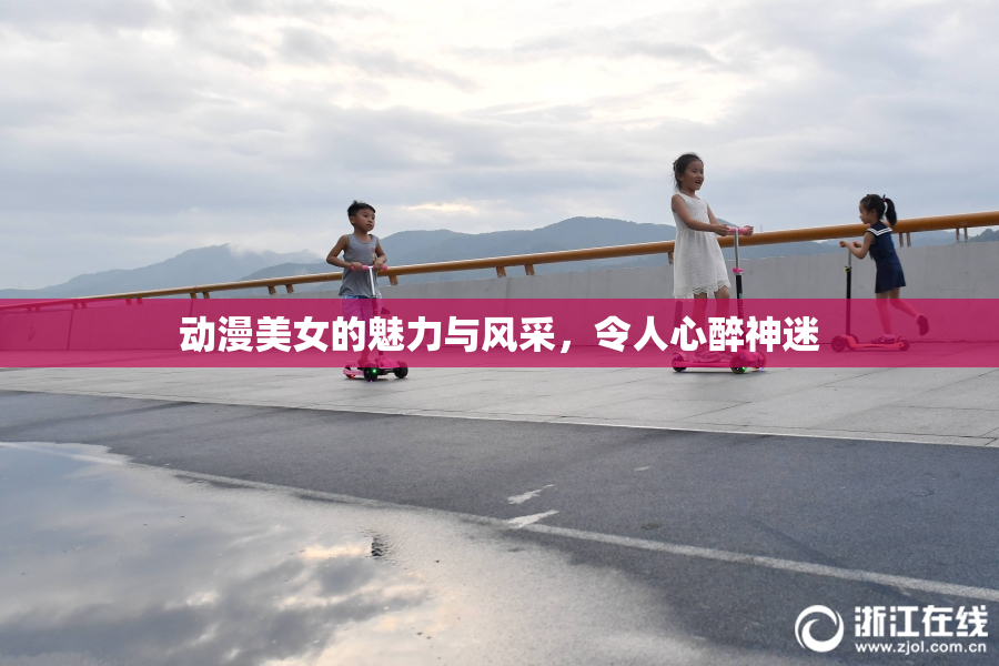 动漫美女的魅力与风采，令人心醉神迷