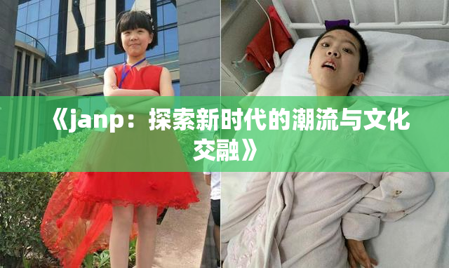 《janp：探索新时代的潮流与文化交融》